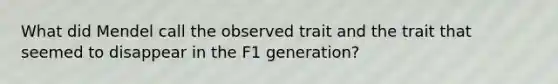 What did Mendel call the observed trait and the trait that seemed to disappear in the F1 generation?