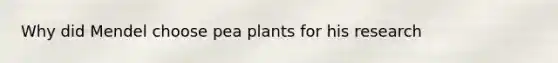 Why did Mendel choose pea plants for his research