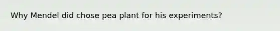 Why Mendel did chose pea plant for his experiments?