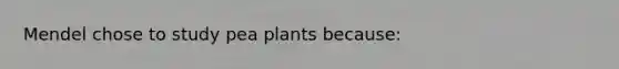 Mendel chose to study pea plants because: