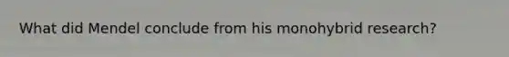 What did Mendel conclude from his monohybrid research?