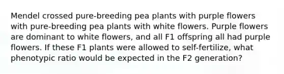 Mendel crossed pure-breeding pea plants with purple flowers with pure-breeding pea plants with white flowers. Purple flowers are dominant to white flowers, and all F1 offspring all had purple flowers. If these F1 plants were allowed to self-fertilize, what phenotypic ratio would be expected in the F2 generation?