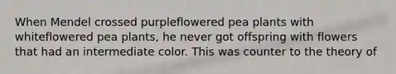 When Mendel crossed purpleflowered pea plants with whiteflowered pea plants, he never got offspring with flowers that had an intermediate color. This was counter to the theory of