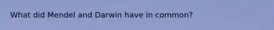 What did Mendel and Darwin have in common?