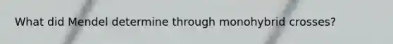 What did Mendel determine through monohybrid crosses?