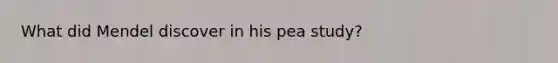 What did Mendel discover in his pea study?