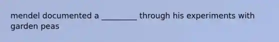 mendel documented a _________ through his experiments with garden peas