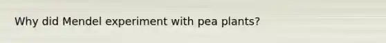 Why did Mendel experiment with pea plants?