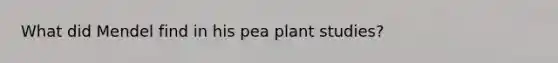 What did Mendel find in his pea plant studies?