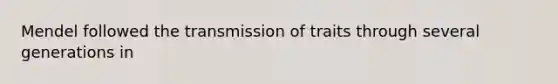 Mendel followed the transmission of traits through several generations in