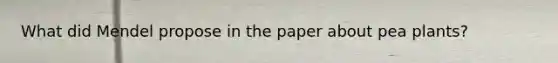 What did Mendel propose in the paper about pea plants?