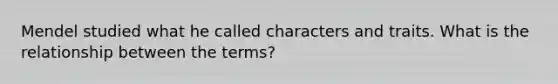 Mendel studied what he called characters and traits. What is the relationship between the terms?