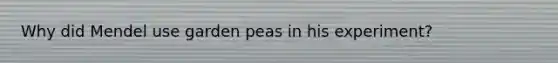 Why did Mendel use garden peas in his experiment?