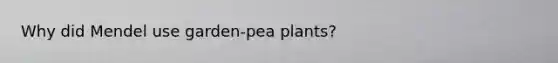 Why did Mendel use garden-pea plants?