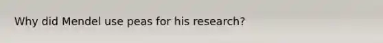 Why did Mendel use peas for his research?