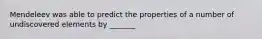 Mendeleev was able to predict the properties of a number of undiscovered elements by _______