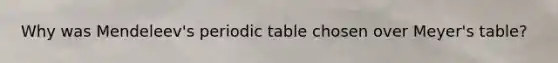 Why was Mendeleev's periodic table chosen over Meyer's table?