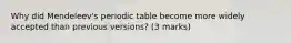 Why did Mendeleev's periodic table become more widely accepted than previous versions? (3 marks)