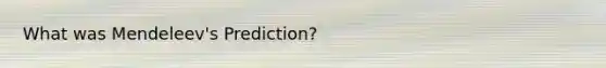 What was Mendeleev's Prediction?