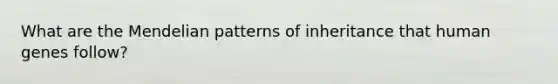 What are the Mendelian patterns of inheritance that human genes follow?