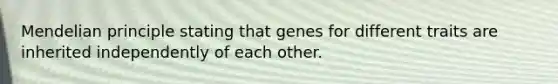 Mendelian principle stating that genes for different traits are inherited independently of each other.