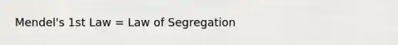 Mendel's 1st Law = Law of Segregation