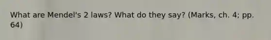 What are Mendel's 2 laws? What do they say? (Marks, ch. 4; pp. 64)