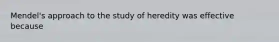 Mendel's approach to the study of heredity was effective because