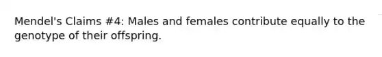 Mendel's Claims #4: Males and females contribute equally to the genotype of their offspring.