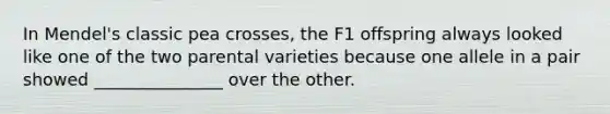 In Mendel's classic pea crosses, the F1 offspring always looked like one of the two parental varieties because one allele in a pair showed _______________ over the other.