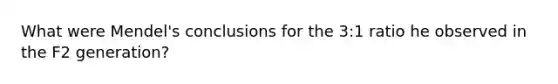 What were Mendel's conclusions for the 3:1 ratio he observed in the F2 generation?