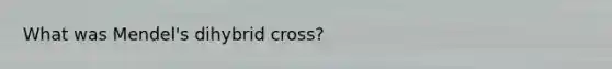 What was Mendel's dihybrid cross?