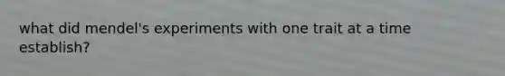 what did mendel's experiments with one trait at a time establish?