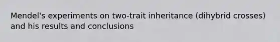 Mendel's experiments on two-trait inheritance (dihybrid crosses) and his results and conclusions