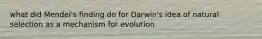 what did Mendel's finding do for Darwin's idea of natural selection as a mechanism for evolution