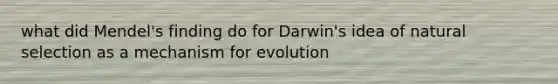 what did Mendel's finding do for Darwin's idea of natural selection as a mechanism for evolution