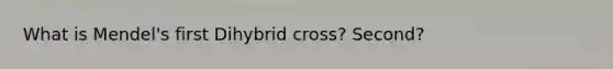 What is Mendel's first Dihybrid cross? Second?