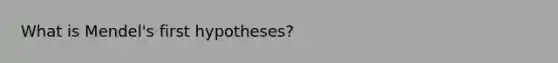 What is Mendel's first hypotheses?