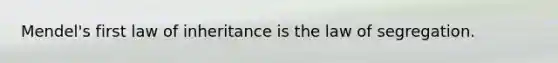 Mendel's first law of inheritance is the law of segregation.