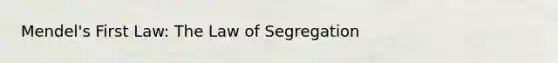 Mendel's First Law: The Law of Segregation