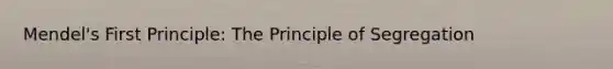 Mendel's First Principle: The Principle of Segregation