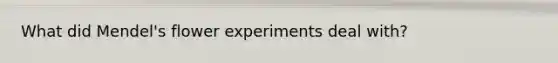 What did Mendel's flower experiments deal with?
