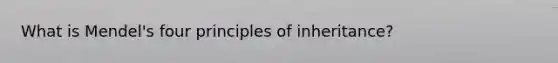 What is Mendel's four principles of inheritance?