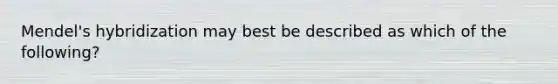 Mendel's hybridization may best be described as which of the following?