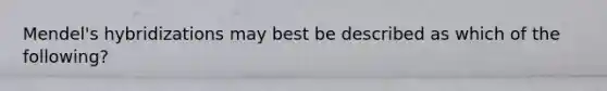 Mendel's hybridizations may best be described as which of the following?