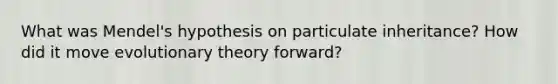 What was Mendel's hypothesis on particulate inheritance? How did it move evolutionary theory forward?