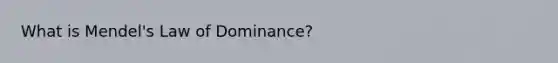 What is Mendel's Law of Dominance?