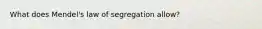 What does Mendel's law of segregation allow?