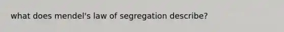 what does mendel's law of segregation describe?