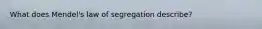 What does Mendel's law of segregation describe?